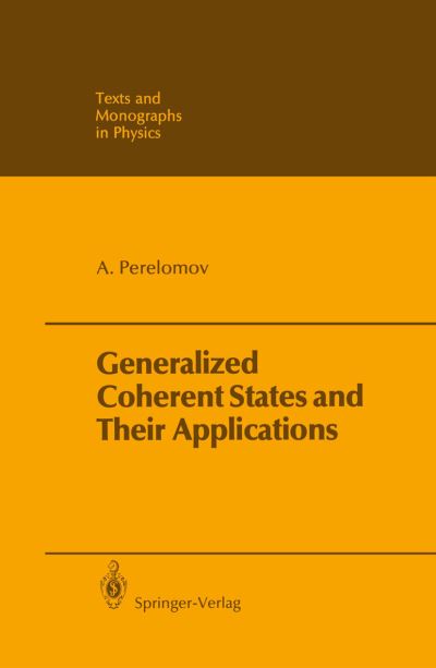 Cover for Askold Perelomov · Generalized Coherent States and Their Applications - Theoretical and Mathematical Physics (Paperback Book) [Softcover reprint of the original 1st ed. 1986 edition] (2012)