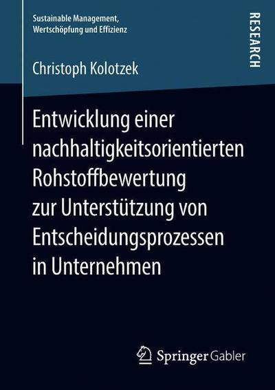 Cover for Christoph Kolotzek · Entwicklung Einer Nachhaltigkeitsorientierten Rohstoffbewertung Zur Unterstutzung Von Entscheidungsprozessen in Unternehmen - Sustainable Management, Wertschoepfung Und Effizienz (Paperback Book) [1. Aufl. 2018 edition] (2018)