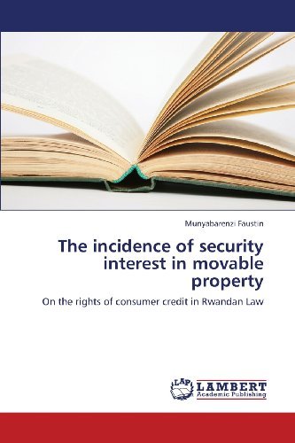 The Incidence of Security Interest in Movable Property: on the Rights of Consumer Credit in Rwandan Law - Munyabarenzi Faustin - Books - LAP LAMBERT Academic Publishing - 9783659341915 - February 13, 2013