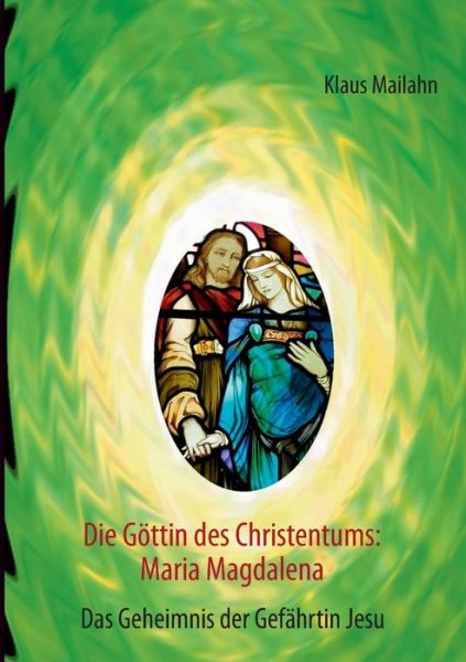 Cover for Klaus Mailahn · Die Gottin Des Christentums: Maria Magdalena (Paperback Book) [German edition] (2013)
