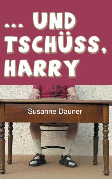 Cover for Susanne Dauner · ... Und Tschuss, Harry (Hardcover Book) (2015)