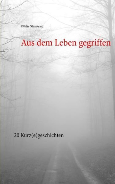 Cover for Ottilie Steinwarz · Aus dem Leben gegriffen: 20 Kurz (e)geschichten (Paperback Book) (2019)