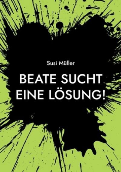 Beate sucht eine Loesung! - Susi Muller - Książki - Books on Demand - 9783755751915 - 29 listopada 2021