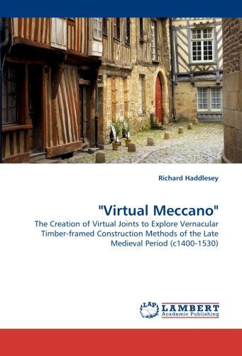 Cover for Richard Haddlesey · &quot;Virtual Meccano&quot;: the Creation of Virtual Joints to Explore Vernacular Timber-framed Construction Methods of the Late Medieval Period (C1400-1530) (Paperback Book) (2010)