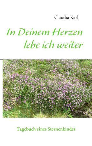 In Deinem Herzen lebe ich weiter: Tagebuch eines Sternenkindes - Claudia Karl - Bücher - Books on Demand - 9783839125915 - 2. Dezember 2009