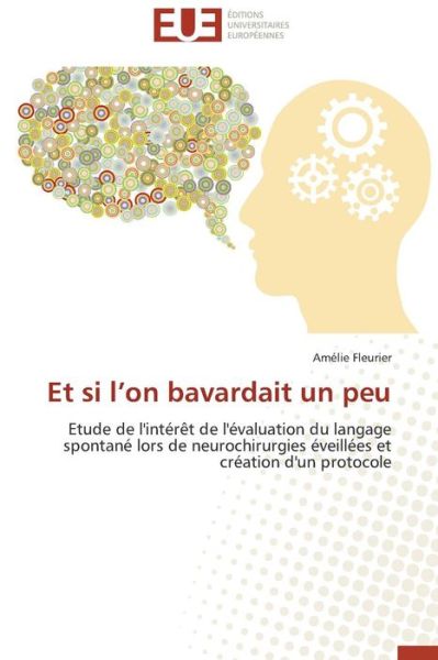 Cover for Amélie Fleurier · Et Si L'on Bavardait Un Peu: Etude De L'intérêt De L'évaluation Du Langage Spontané Lors De Neurochirurgies Éveillées et Création D'un Protocole (Paperback Book) [French edition] (2018)