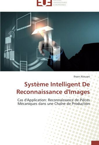Cover for Ihsen Alouani · Système Intelligent De Reconnaissance D'images: Cas D'application: Reconnaissance De Pièces Mécaniques Dans Une Chaîne De Production (Paperback Book) [French edition] (2018)