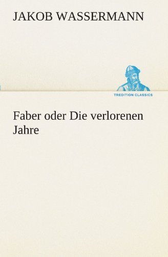 Cover for Jakob Wassermann · Faber Oder Die Verlorenen Jahre (Tredition Classics) (German Edition) (Paperback Book) [German edition] (2012)
