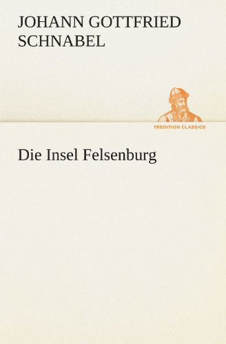 Cover for Johann Gottfried Schnabel · Die Insel Felsenburg (Tredition Classics) (German Edition) (Paperback Book) [German edition] (2012)