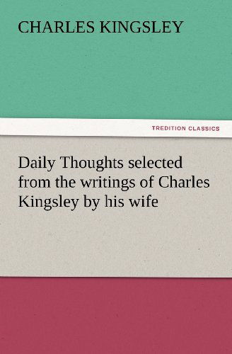 Cover for Charles Kingsley · Daily Thoughts Selected from the Writings of Charles Kingsley by His Wife (Tredition Classics) (Paperback Book) (2012)