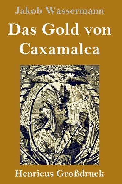 Cover for Jakob Wassermann · Das Gold von Caxamalca (Grossdruck) (Gebundenes Buch) (2019)