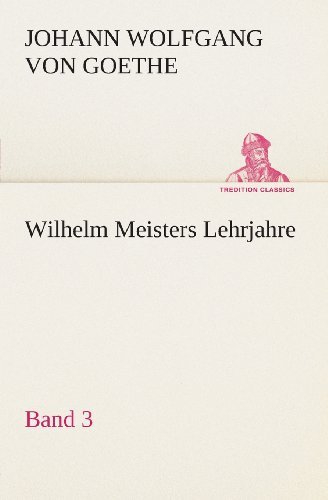 Wilhelm Meisters Lehrjahre  -  Band 3 (Tredition Classics) (German Edition) - Johann Wolfgang Von Goethe - Books - tredition - 9783849546915 - May 20, 2013