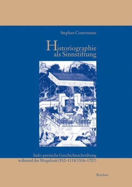 Cover for Stephan Conermann · Historiographie Als Sinnstiftung: Indo-persische Geschichtsschreibung Während Der Mogulzeit (932 Bis 1118/1516 Bis 1707) (Iran - Turan) (German Edition) (Hardcover Book) [German edition] (2003)