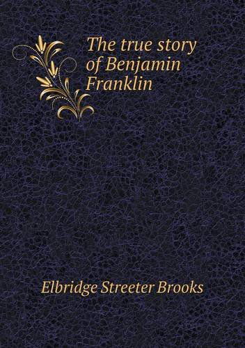 Cover for Elbridge Streeter Brooks · The True Story of Benjamin Franklin (Paperback Book) (2013)