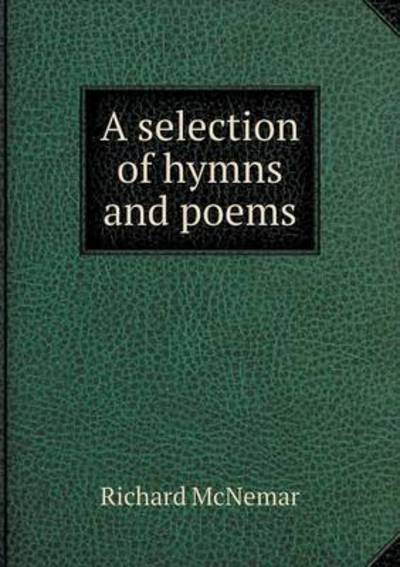 A Selection of Hymns and Poems - Richard Mcnemar - Kirjat - Book on Demand Ltd. - 9785519171915 - 2015