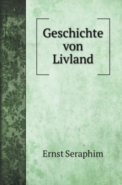 Cover for Ernst Seraphim · Geschichte von Livland (Hardcover Book) (2020)