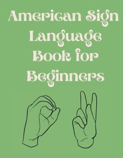 Cover for Cristie Publishing · American Sign Language Book For Beginners.Educational Book, Suitable for Children, Teens and Adults.Contains the Alphabet, Numbers and a few Colors. (Paperback Book) (2021)