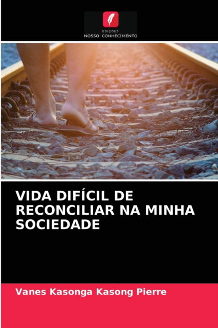 Cover for Vanes Kasonga Kasong Pierre · Vida Dificil de Reconciliar Na Minha Sociedade (Paperback Book) (2021)