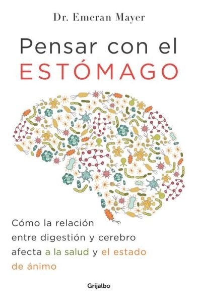 Cover for Emeran Mayer · Pensar con el estomago: Como la relacion entre digestion y cerebro afecta nuestra salud y estado de animo / The Mind-Gut Connection: How the Hidden Conver (Pocketbok) (2018)