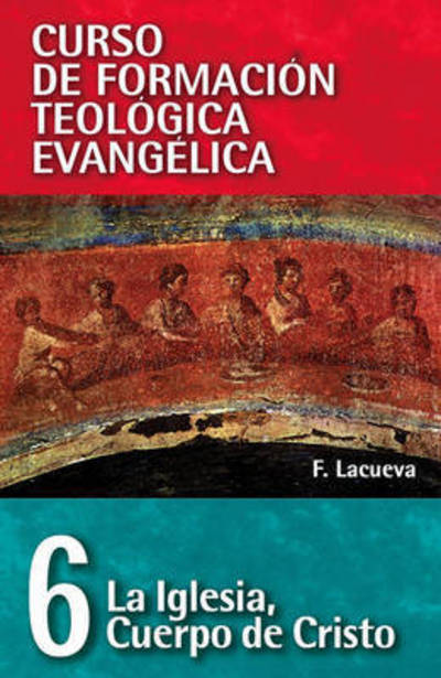 Cover for Francisco Lacueva · Cft 06 - La Iglesia, Cuerpo de Cristo - Curso de Formacion Teologica Evangelica (Paperback Book) [Spanish, 1. Ed edition] (2008)