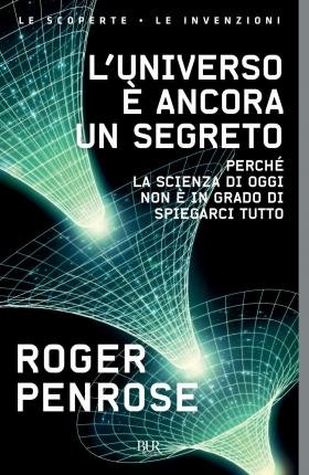 Cover for Roger Penrose · L' Universo E Ancora Un Segreto. Perche La Scienza Di Oggi Non E In Grado Di Spiegarci Tutto (Bog)