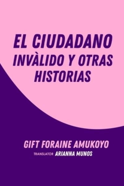 Cover for Gift Foraine Amukoyo · El Ciudadano Invalido y Otras Historias (Taschenbuch) (2020)