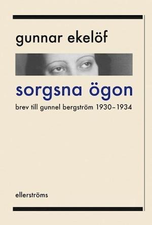 Cover for Ekelöf Gunnar · Sorgsna ögon : brev till Gunnel Bergström 1930-1934 (Sewn Spine Book) (2020)