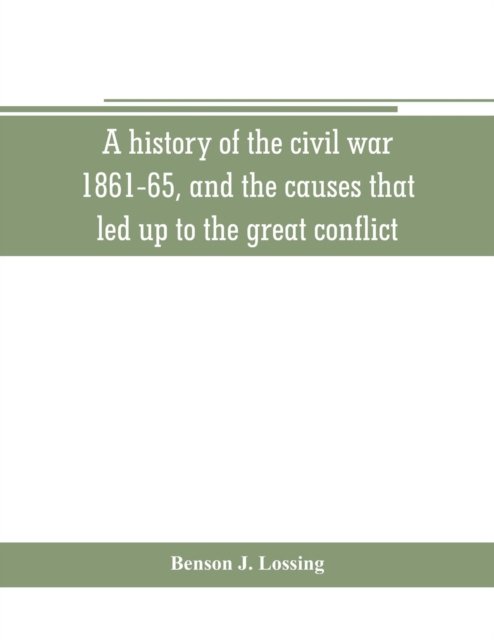 Cover for Benson J Lossing · A history of the civil war, 1861-65, and the causes that led up to the great conflict (Pocketbok) (2019)