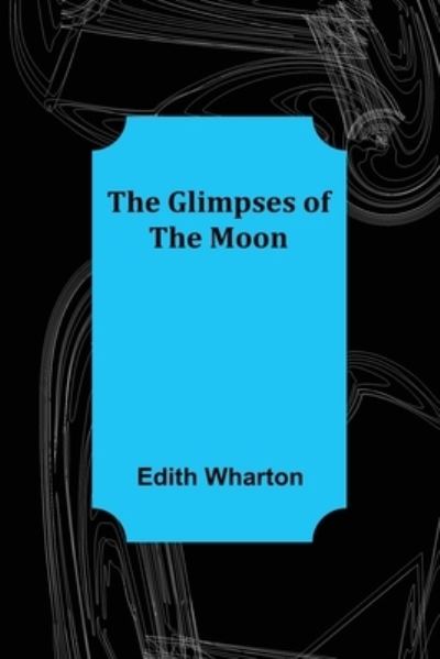 The Glimpses of the Moon - Edith Wharton - Books - Alpha Edition - 9789356011915 - March 26, 2021