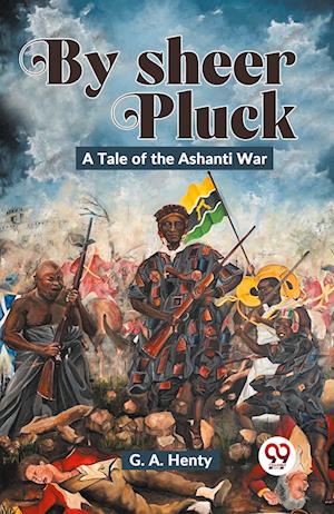 Cover for G.A. Henty · By Sheer Pluck: A Tale of the Ashanti War (Paperback Book) (2023)