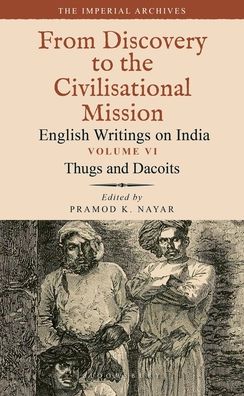 Cover for Nayar, Dr Pramod K. (University of Hyderabad, India) · Thugs and Dacoits: Volume VI: The Imperial Archives-From Discovery to the Civilisational Mission: English Writings on India (Hardcover Book) (2022)