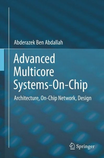 Cover for Abderazek Ben Abdallah · Advanced Multicore Systems-On-Chip: Architecture, On-Chip Network, Design (Gebundenes Buch) [1st ed. 2017 edition] (2017)