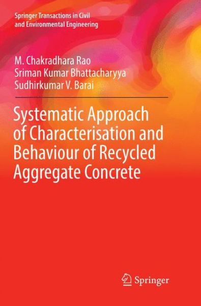 Cover for M. Chakradhara Rao · Systematic Approach of Characterisation and Behaviour of Recycled Aggregate Concrete - Springer Transactions in Civil and Environmental Engineering (Paperback Book) [Softcover reprint of the original 1st ed. 2019 edition] (2018)