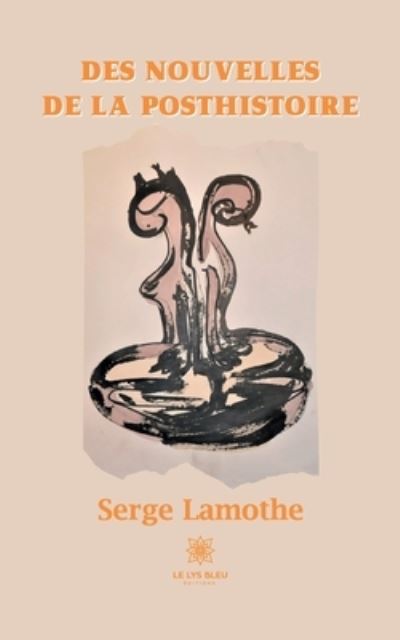 Cover for Serge Lamothe · Des nouvelles de la posthistoire (Paperback Book) (2021)