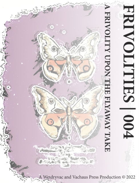 Frivolities 004 A Frivolity Upon The Flyaway Take - Wetdryvac - Książki - Blurb - 9798210063915 - 3 lipca 2024