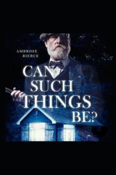 Can Such Things Be? Illustrated - Ambrose Bierce - Bøger - Independently Published - 9798503822915 - 13. maj 2021