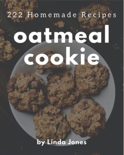 222 Homemade Oatmeal Cookie Recipes - Linda Jones - Livros - Independently Published - 9798695512915 - 9 de outubro de 2020
