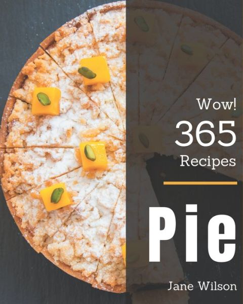 Wow! 365 Pie Recipes - Jane Wilson - Books - Independently Published - 9798695538915 - October 9, 2020