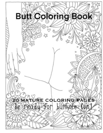 Cover for Tata Gosteva · Butt Coloring Book 20 Mature Coloring Pages Be Ready For Butthole Fun! (Paperback Book) (2021)