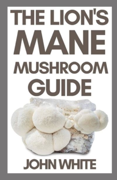 Cover for John White · The Lion's Mane Mushroom Guide (Paperback Book) (2021)