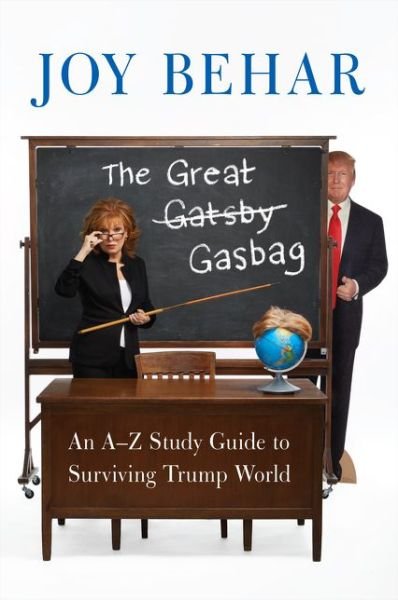 The Great Gasbag: An A-to-Z Study Guide to Surviving Trump World - Joy Behar - Książki - HarperCollins - 9780062699916 - 23 października 2018