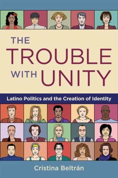 Cover for Beltran, Cristina (Associate Professor of Political Science, Associate Professor of Political Science, Haverford College) · The Trouble with Unity: Latino Politics and the Creation of Identity (Paperback Book) (2010)