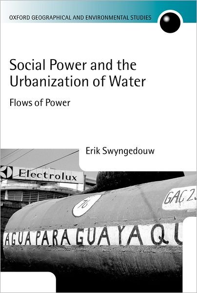 Cover for Swyngedouw, Erik (, Reader in Economic Geography, University of Oxford) · Social Power and the Urbanization of Water: Flows of Power - Oxford Geographical and Environmental Studies Series (Hardcover bog) (2004)