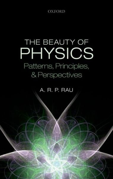 Cover for Rau, A. R. P. (Professor of Physics, Professor of Physics, Department of Physics &amp; Astronomy, Louisiana State University) · The Beauty of Physics: Patterns, Principles, and Perspectives (Innbunden bok) (2014)