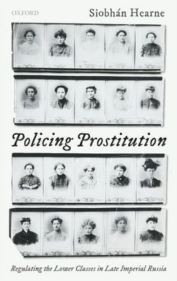 Cover for Hearne, Siobhan (Leverhulme Early Career Fellow, Leverhulme Early Career Fellow, Durham University) · Policing Prostitution: Regulating the Lower Classes in Late Imperial Russia (Gebundenes Buch) (2021)
