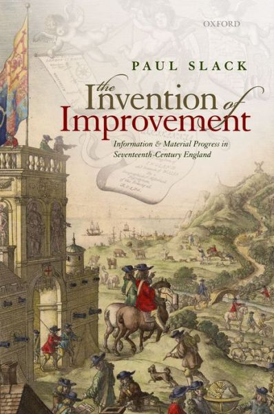 Cover for Slack, Paul (Emeritus Professor of Early Modern Social History, Emeritus Professor of Early Modern Social History, Oxford University) · The Invention of Improvement: Information and Material Progress in Seventeenth-Century England (Inbunden Bok) (2014)