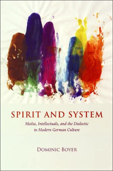 Cover for Dominic Boyer · Spirit and System: Media, Intellectuals, and the Dialectic in Modern German Culture (Paperback Book) [New edition] (2005)