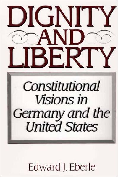 Cover for Edward J. Eberle · Dignity and Liberty: Constitutional Visions in Germany and the United States (Paperback Book) (2001)