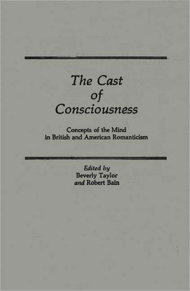 The Cast of Consciousness: Concepts of the Mind in British and American Romanticism - Contributions to the Study of World Literature - Michael A. Bain - Books - Bloomsbury Publishing Plc - 9780313258916 - December 4, 1987