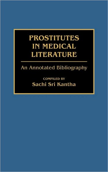 Cover for Sachi Sri Kantha · Prostitutes in Medical Literature: An Annotated Bibliography - Bibliographies and Indexes in Medical Studies (Hardcover Book) [Annotated edition] (1991)